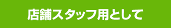 店舗スタッフ用として